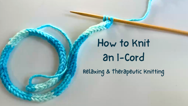 how-to-knit-an-i-cord relaxing and theurapetic knitting